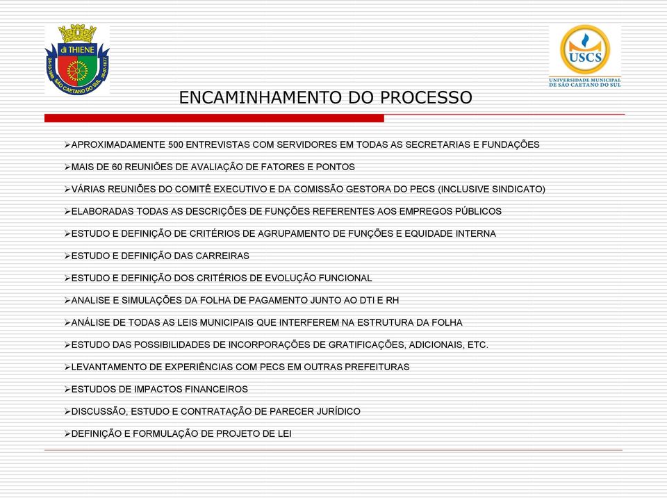 INTERNA ESTUDO E DEFINIÇÃO DAS CARREIRAS ESTUDO E DEFINIÇÃO DOS CRITÉRIOS DE EVOLUÇÃO FUNCIONAL ANALISE E SIMULAÇÕES DA FOLHA DE PAGAMENTO JUNTO AO DTI E RH ANÁLISE DE TODAS AS LEIS MUNICIPAIS QUE