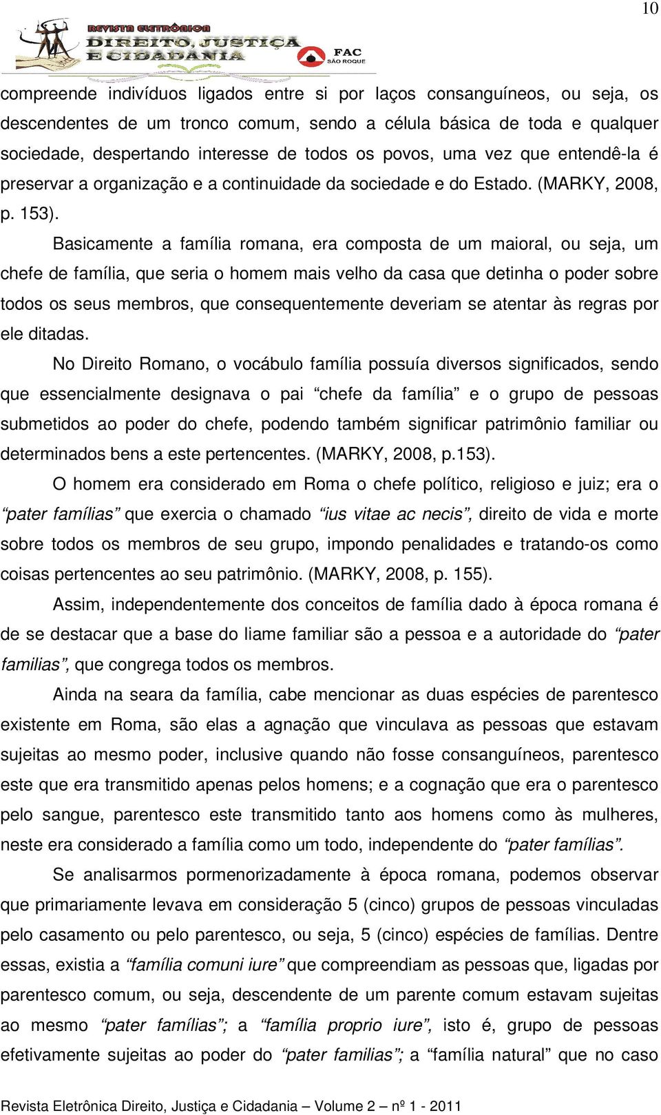 Basicamente a família romana, era composta de um maioral, ou seja, um chefe de família, que seria o homem mais velho da casa que detinha o poder sobre todos os seus membros, que consequentemente