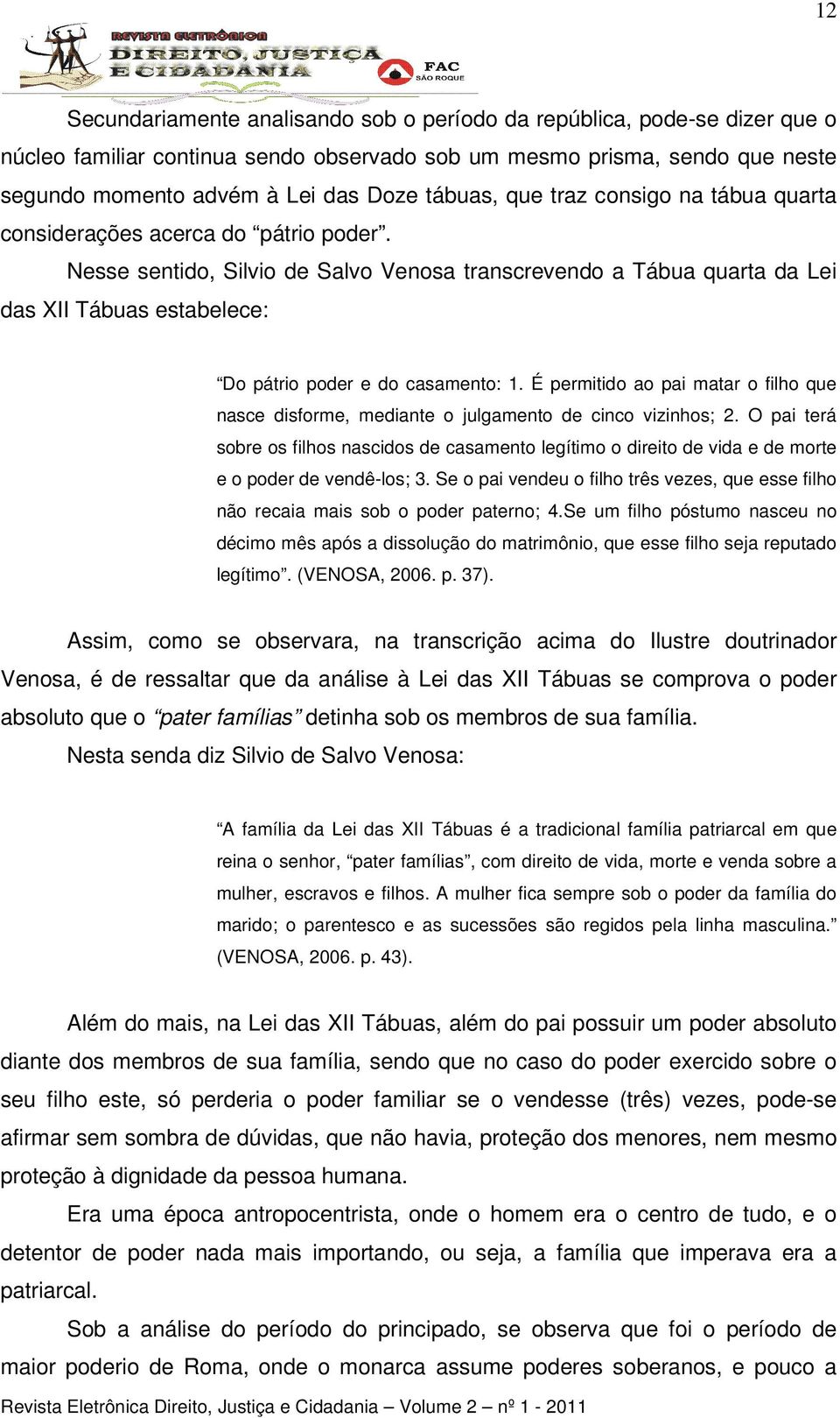 Nesse sentido, Silvio de Salvo Venosa transcrevendo a Tábua quarta da Lei das XII Tábuas estabelece: Do pátrio poder e do casamento: 1.