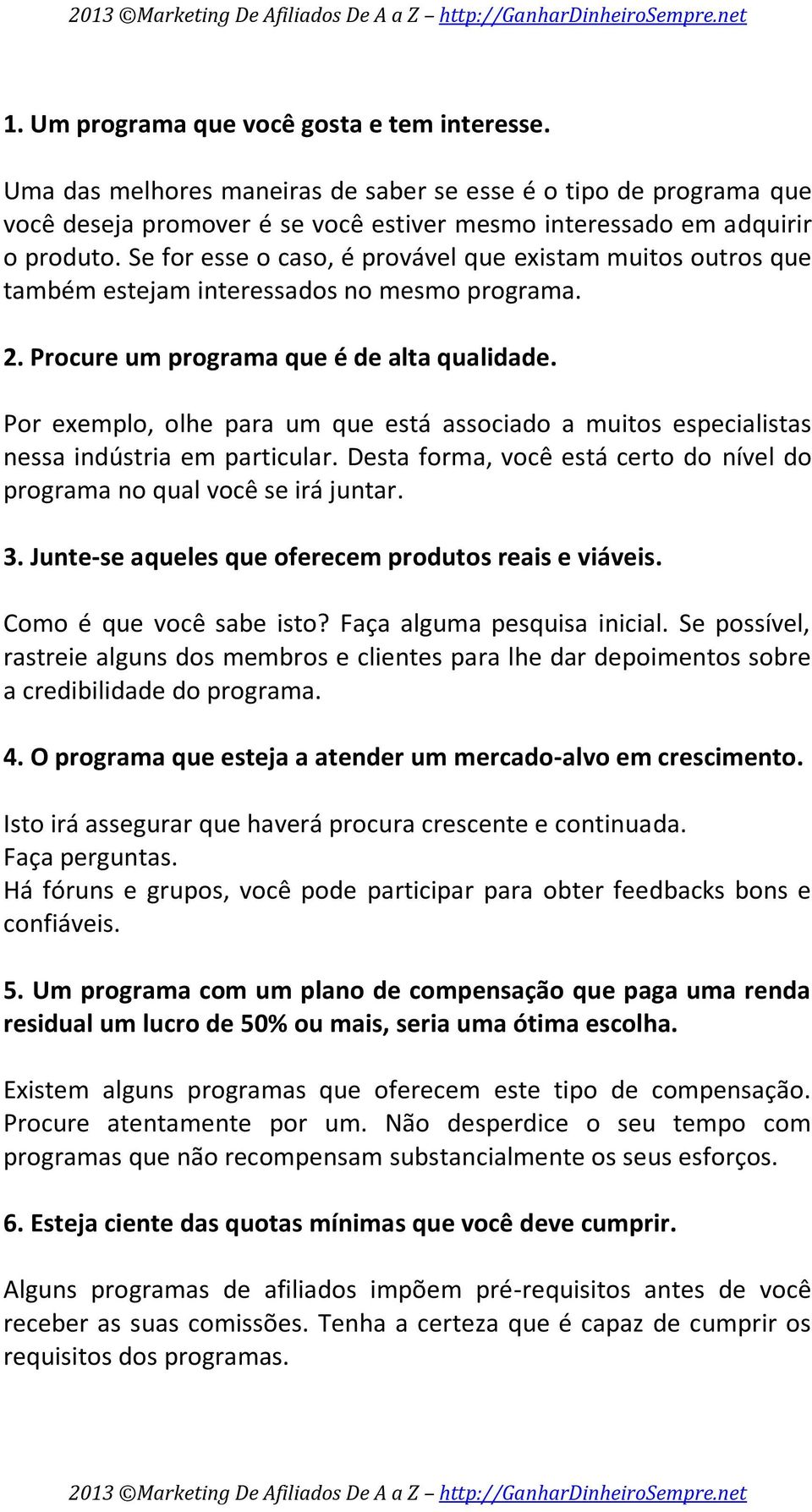 Por exemplo, olhe para um que está associado a muitos especialistas nessa indústria em particular. Desta forma, você está certo do nível do programa no qual você se irá juntar. 3.