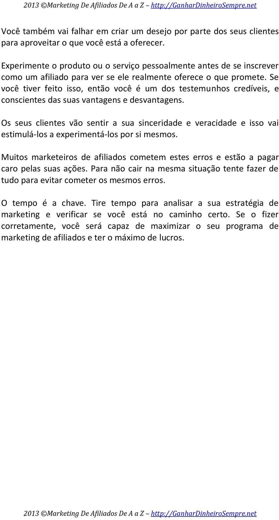 Se você tiver feito isso, então você é um dos testemunhos credíveis, e conscientes das suas vantagens e desvantagens.