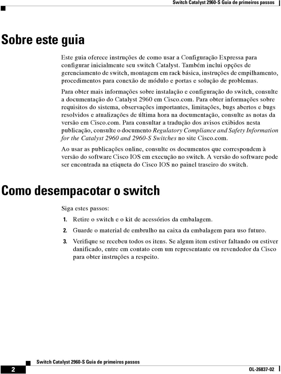 Para obter mais informações sobre instalação e configuração do switch, consulte a documentação do Catalyst 2960 em Cisco.com.