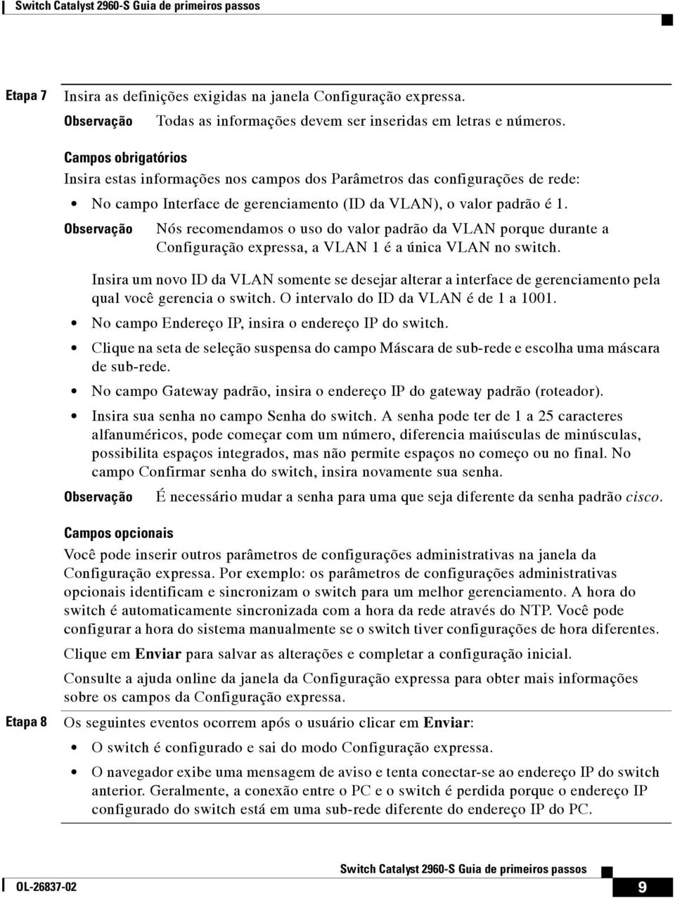 Observação Nós recomendamos o uso do valor padrão da VLAN porque durante a Configuração expressa, a VLAN 1 é a única VLAN no switch.