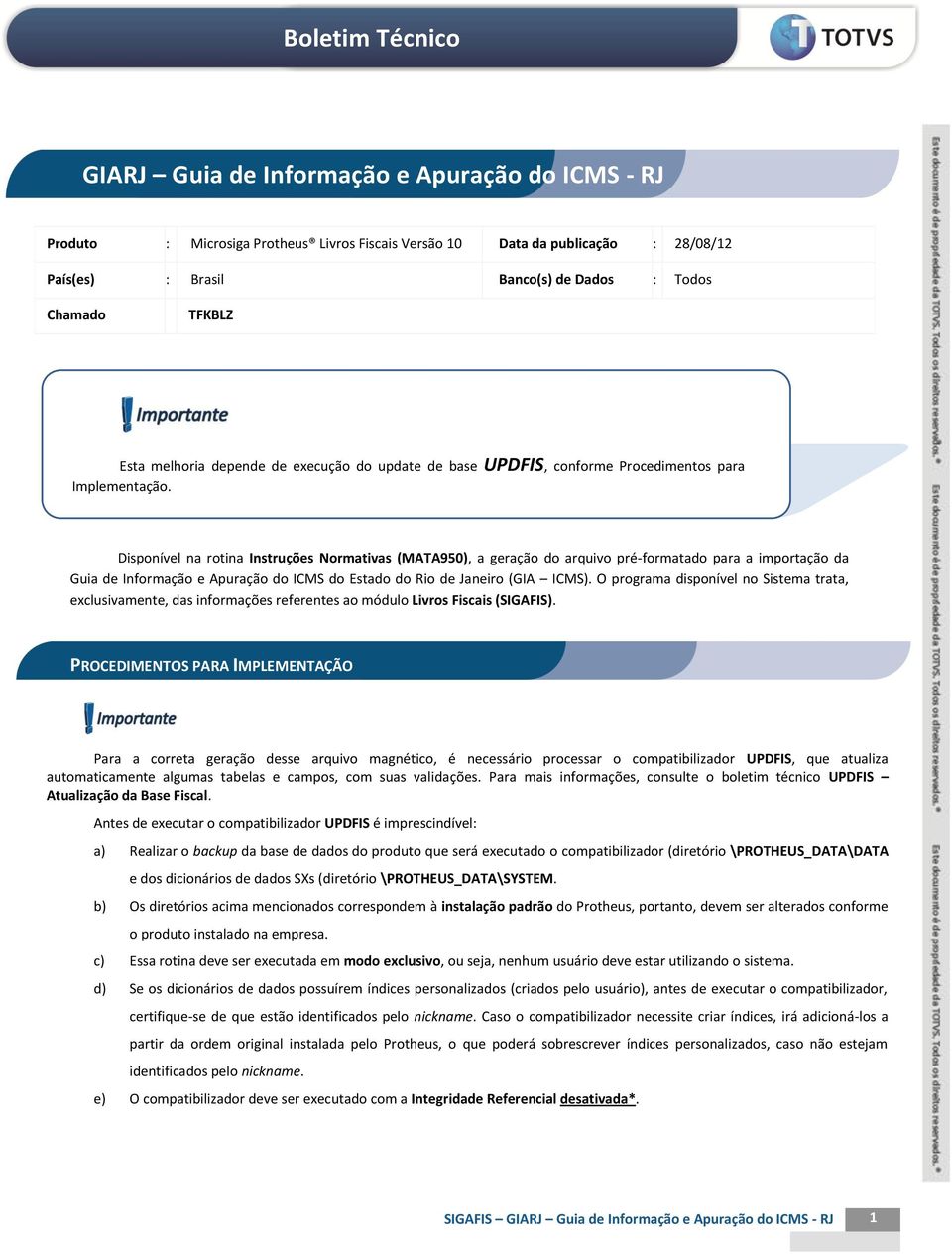 Disponível na rotina Instruções Normativas (MATA950), a geração do arquivo pré-formatado para a importação da Guia de Informação e Apuração do ICMS do Estado do Rio de Janeiro (GIA ICMS).