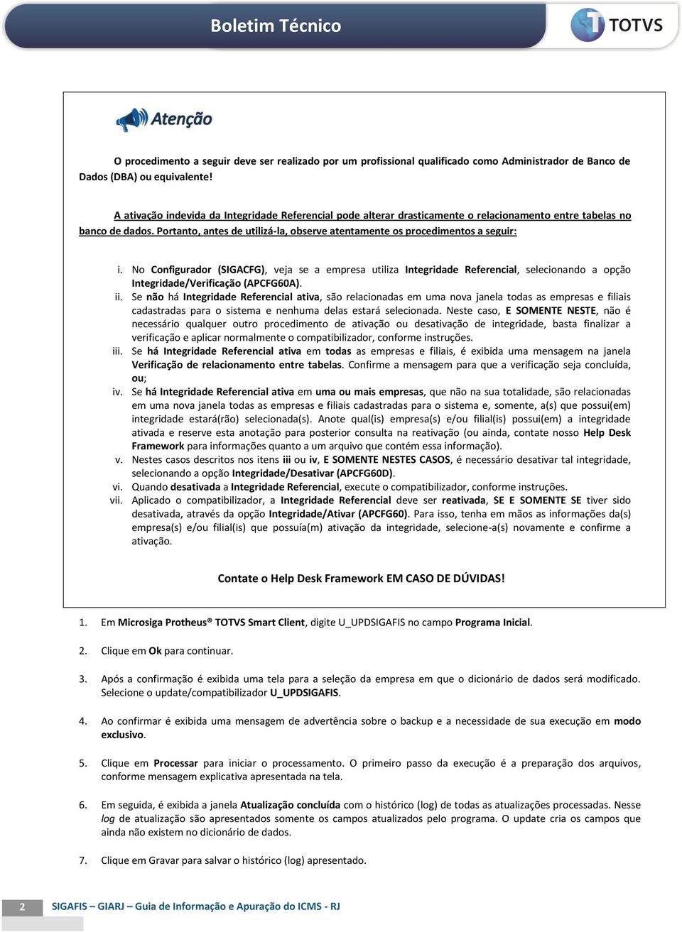 Portanto, antes de utilizá-la, observe atentamente os procedimentos a seguir: i.