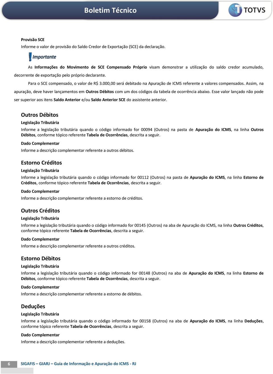 000,00 será debitado na Apuração de ICMS referente a valores compensados. Assim, na apuração, deve haver lançamentos em Outros Débitos com um dos códigos da tabela de ocorrência abaixo.