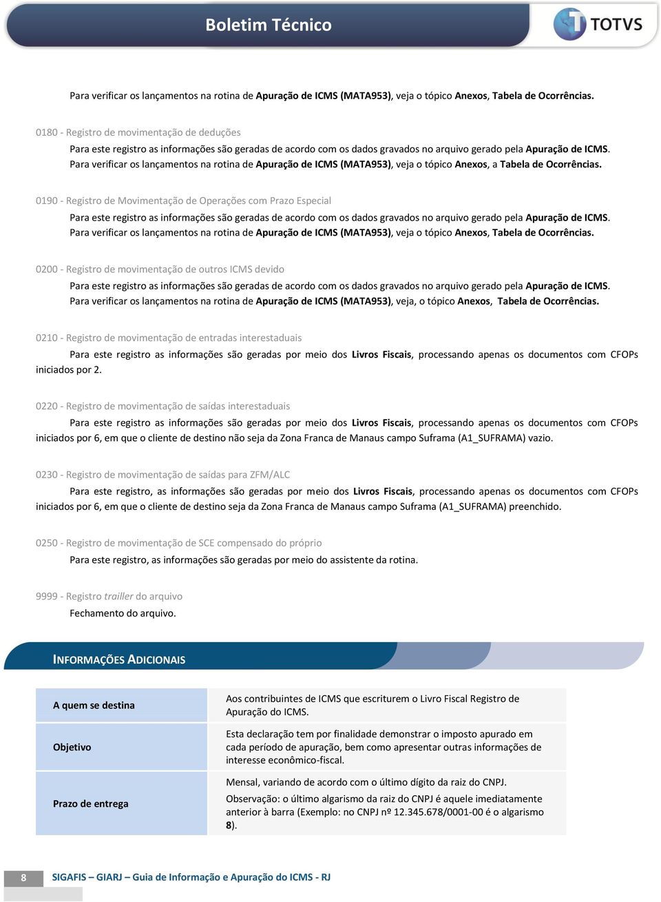 Para verificar os lançamentos na rotina de Apuração de ICMS (MATA953), veja o tópico Anexos, a Tabela de Ocorrências.