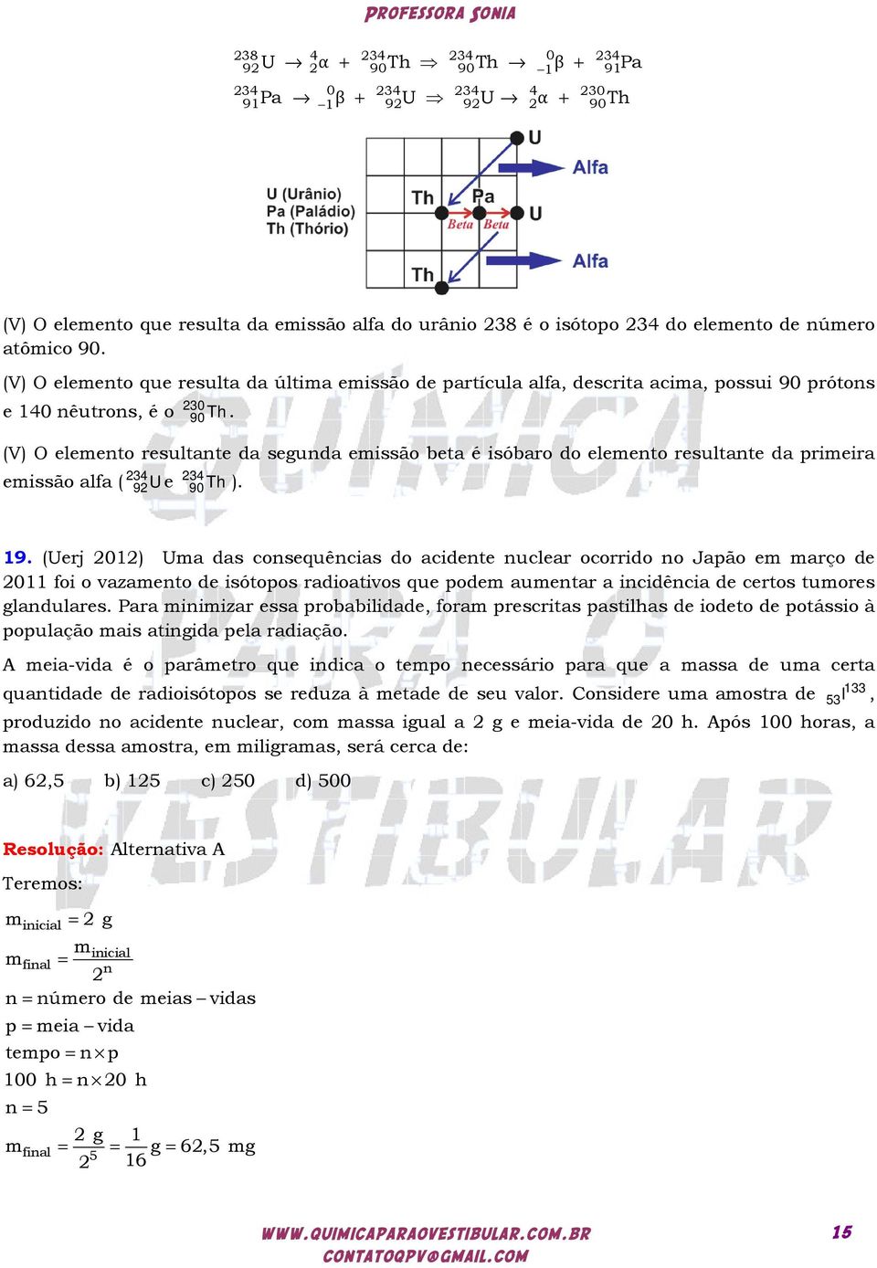 (V) O elemento resultante da segunda emissão beta é isóbaro do elemento resultante da primeira emissão alfa ( 34 9 U e 34 90 Th ). 19.