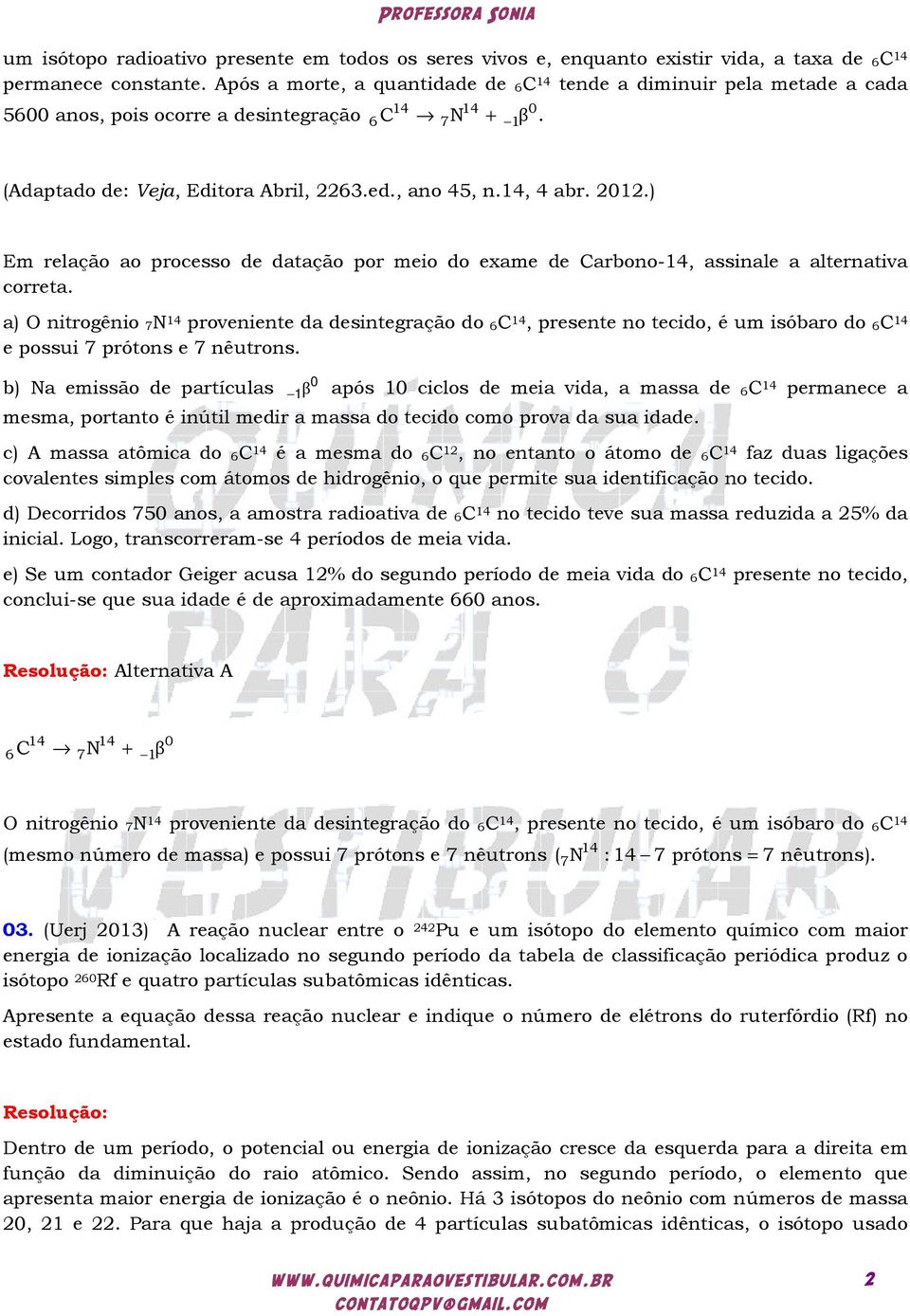 ) Em relação ao processo de datação por meio do exame de Carbono-14, assinale a alternativa correta.