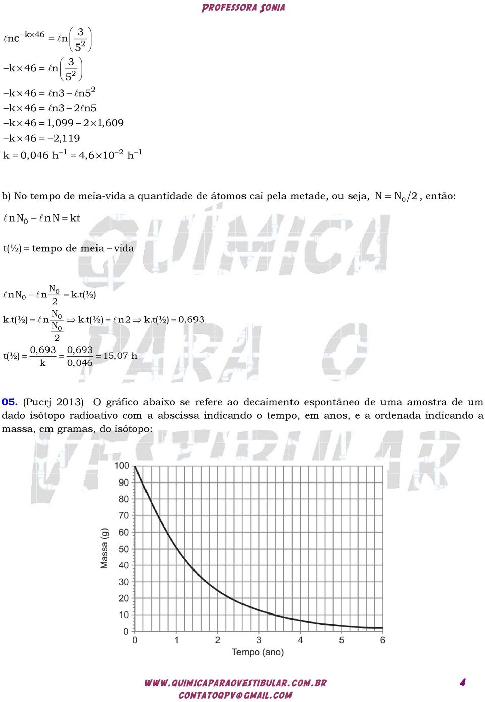 t(½) = ln k.t(½) = ln k.t(½) = 0,693 N0 0,693 0,693 t(½) = = = 15,07 h k 0,046 05.