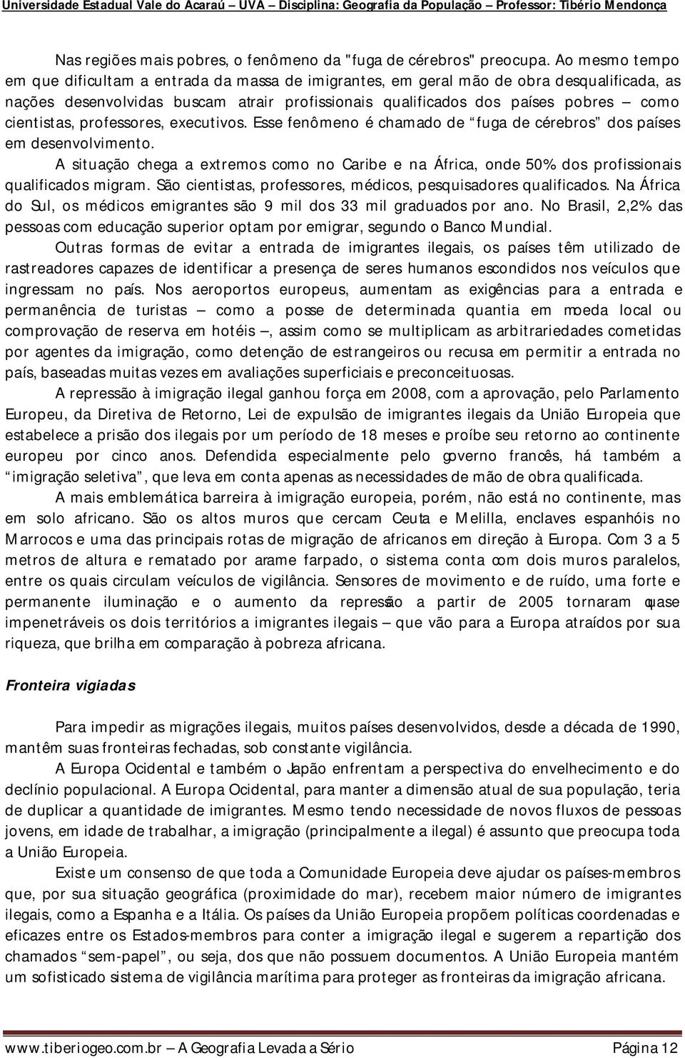 cientistas, professores, executivos. Esse fenômeno é chamado de fuga de cérebros dos países em desenvolvimento.