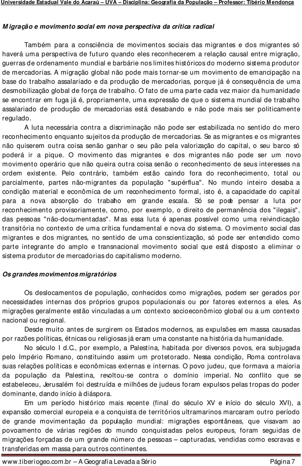 A migração global não pode mais tornar-se um movimento de emancipação na base do trabalho assalariado e da produção de mercadorias, porque já é consequência de uma desmobilização global de força de