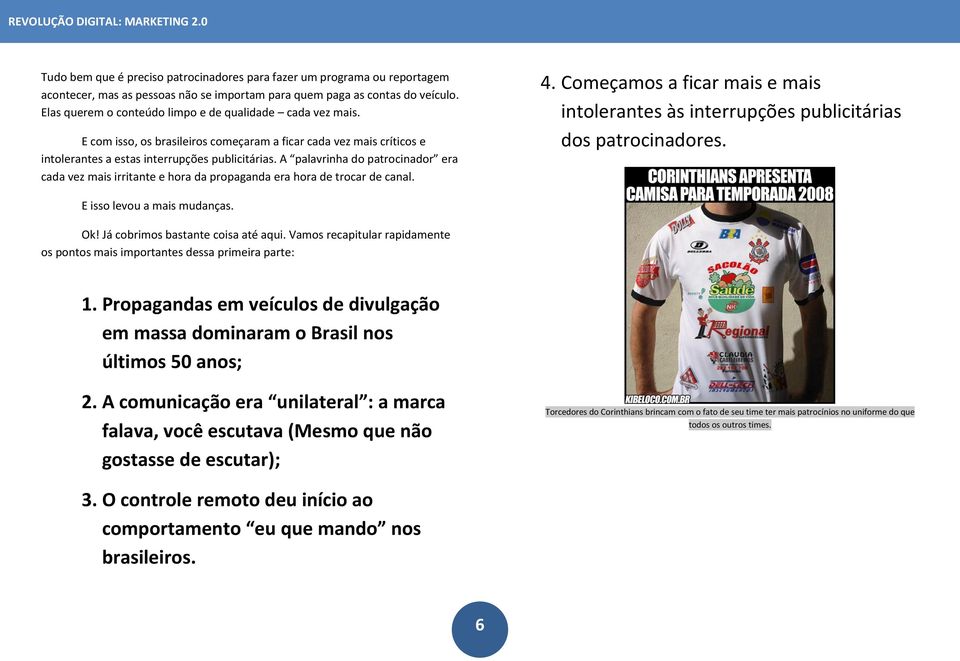 A palavrinha do patrocinador era cada vez mais irritante e hora da propaganda era hora de trocar de canal. 4.