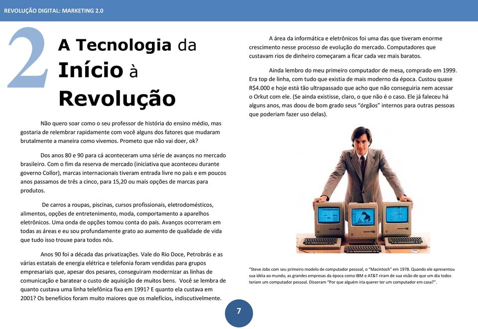 Computadores que custavam rios de dinheiro começaram a ficar cada vez mais baratos. Ainda lembro do meu primeiro computador de mesa, comprado em 1999.