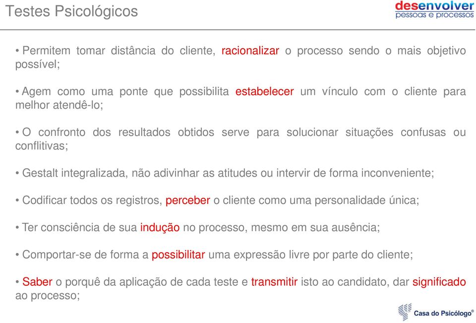 intervir de forma inconveniente; Codificar todos os registros, perceber o cliente como uma personalidade única; Ter consciência de sua indução no processo, mesmo em sua ausência;