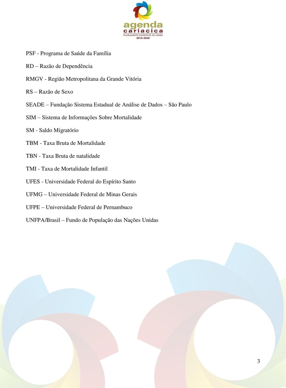 Taxa Bruta de Mortalidade TBN - Taxa Bruta de natalidade TMI - Taxa de Mortalidade Infantil UFES - Universidade Federal do Espírito