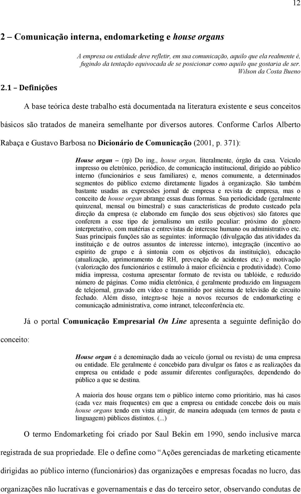 Wilson da Costa Bueno A base teórica deste trabalho está documentada na literatura existente e seus conceitos básicos são tratados de maneira semelhante por diversos autores.