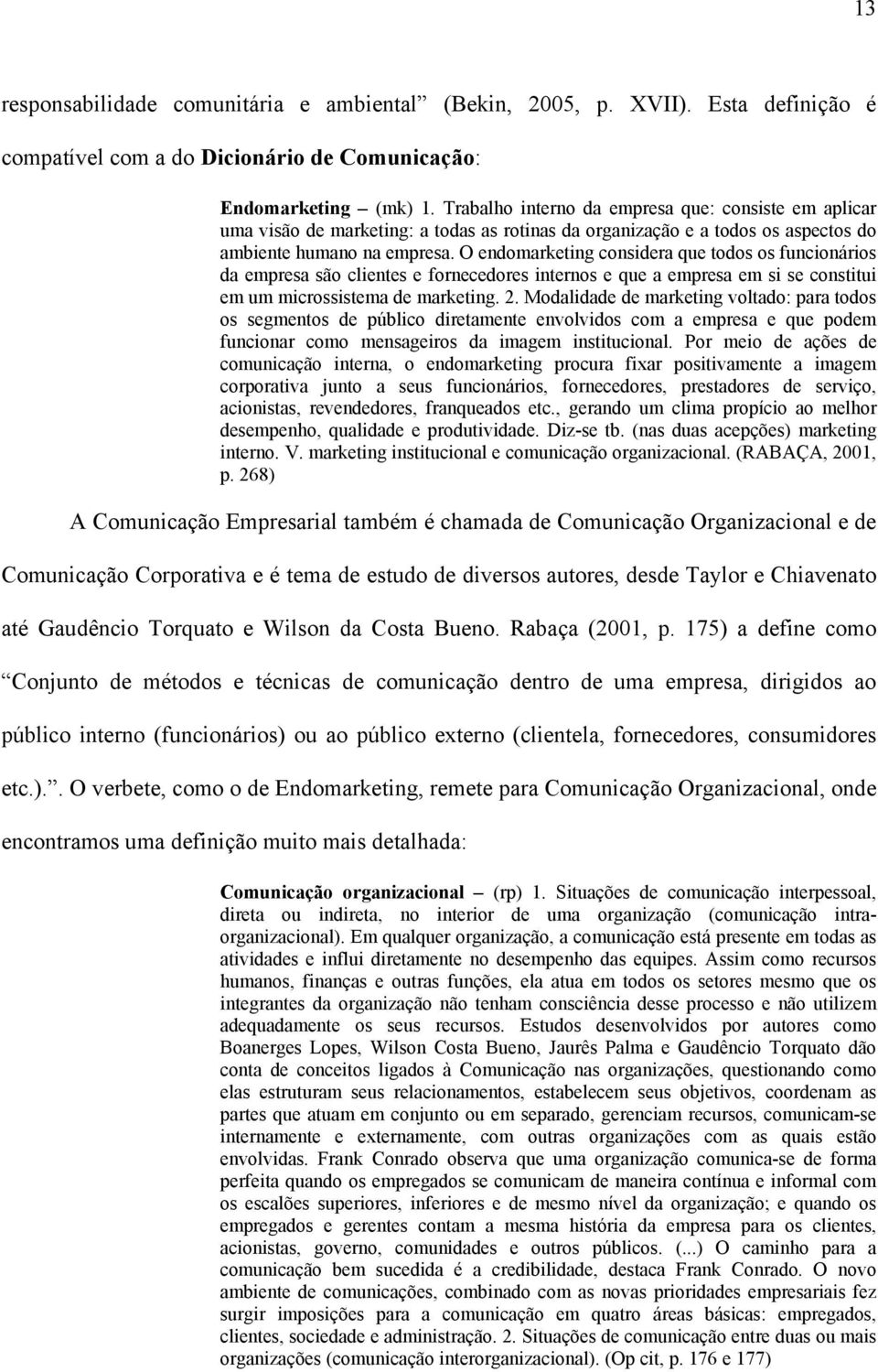 O endomarketing considera que todos os funcionários da empresa são clientes e fornecedores internos e que a empresa em si se constitui em um microssistema de marketing. 2.