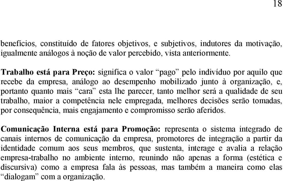 tanto melhor será a qualidade de seu trabalho, maior a competência nele empregada, melhores decisões serão tomadas, por consequência, mais engajamento e compromisso serão aferidos.