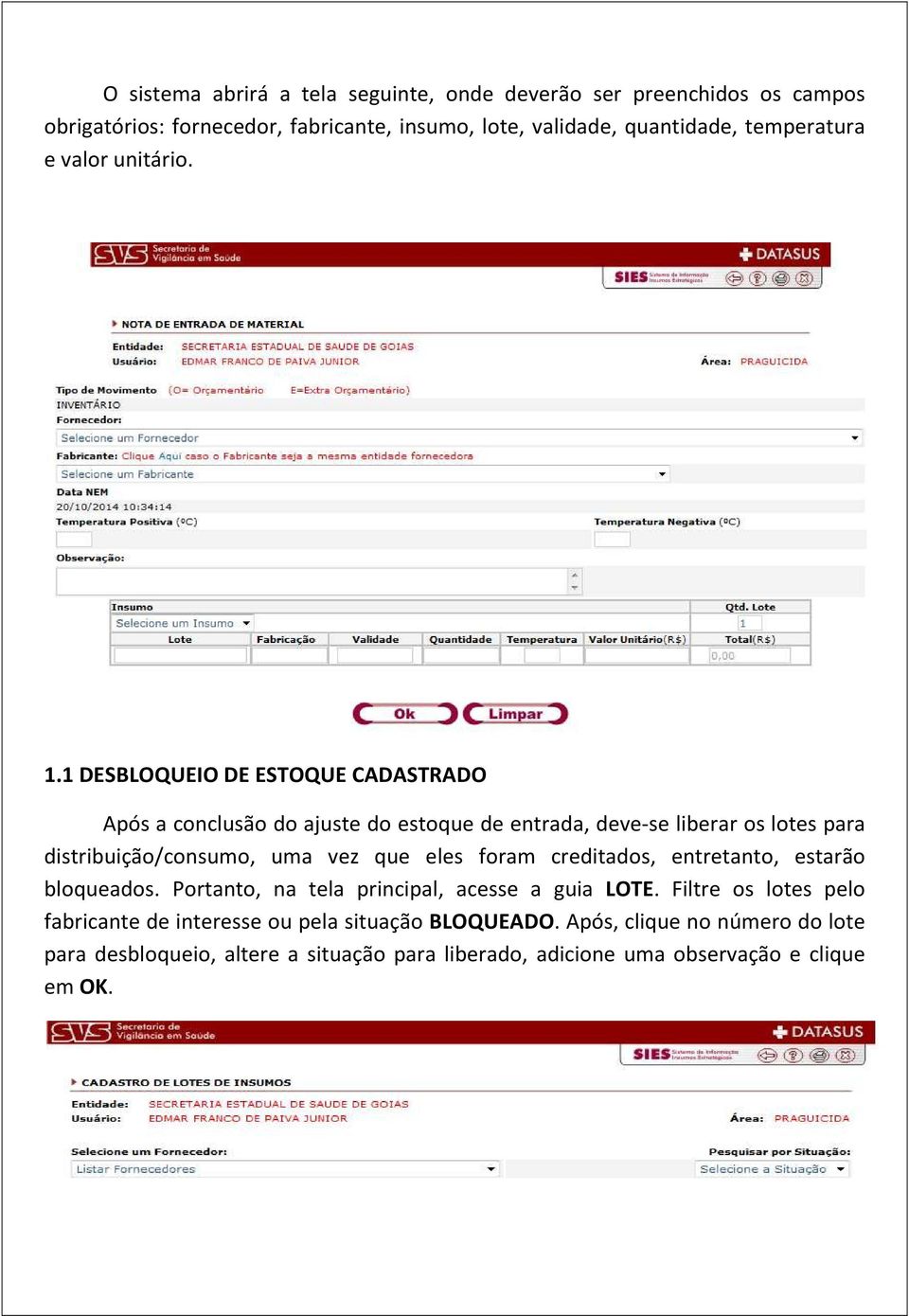 1 DESBLOQUEIO DE ESTOQUE CADASTRADO Após a conclusão do ajuste do estoque de entrada, deve-se liberar os lotes para distribuição/consumo, uma vez que eles