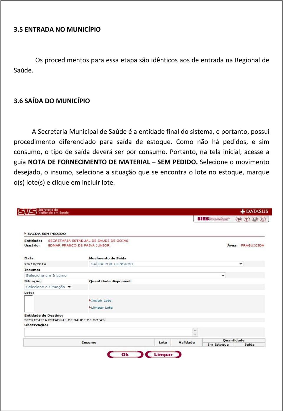 de estoque. Como não há pedidos, e sim consumo, o tipo de saída deverá ser por consumo.