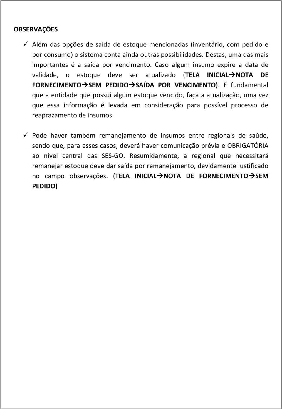 É fundamental que a entidade que possui algum estoque vencido, faça a atualização, uma vez que essa informação é levada em consideração para possível processo de reaprazamento de insumos.