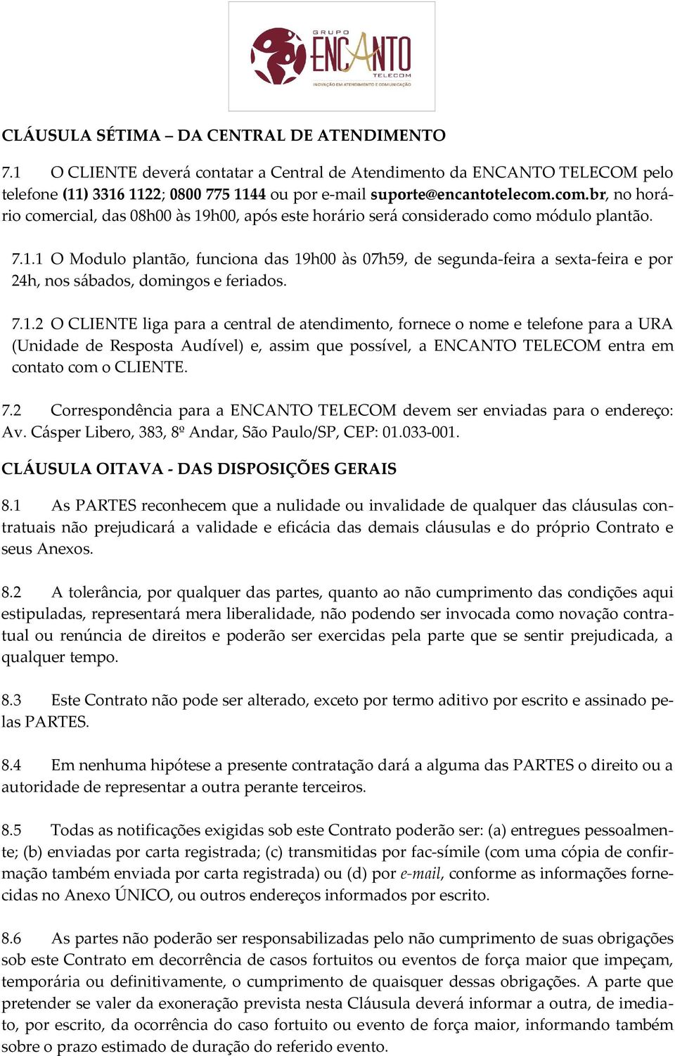 7.1.2 O CLIENTE liga para a central de atendimento, fornece o nome e telefone para a URA (Unidade de Resposta Audível) e, assim que possível, a ENCANTO TELECOM entra em contato com o CLIENTE. 7.