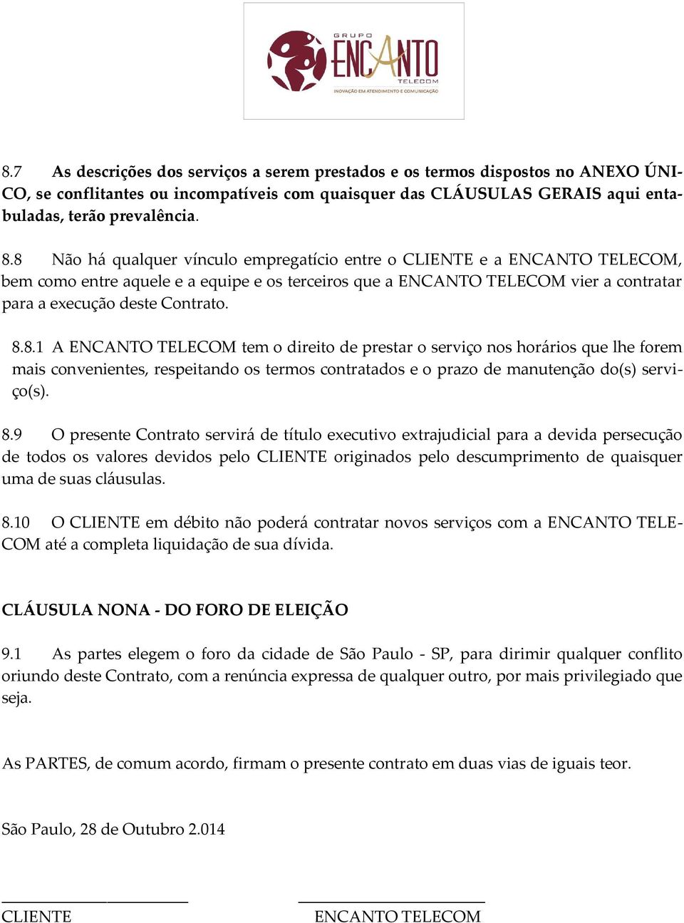 8.9 O presente Contrato servirá de título executivo extrajudicial para a devida persecução de todos os valores devidos pelo CLIENTE originados pelo descumprimento de quaisquer uma de suas cláusulas.