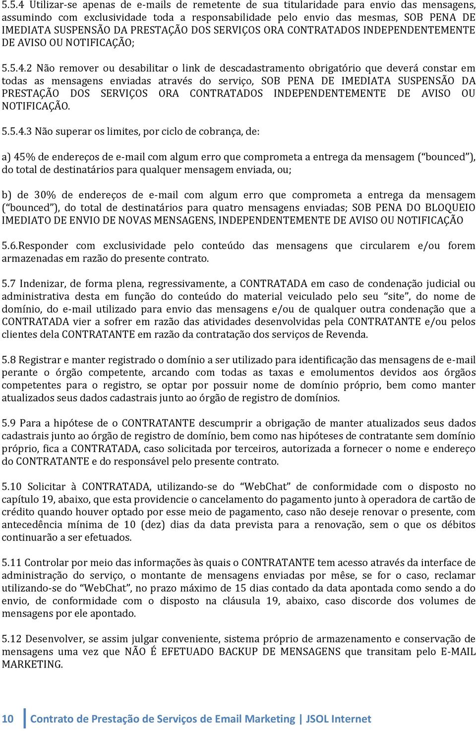 2 Não remover ou desabilitar o link de descadastramento obrigatório que deverá constar em todas as mensagens enviadas através do serviço, SOB PENA DE IMEDIATA SUSPENSÃO DA PRESTAÇÃO DOS SERVIÇOS ORA