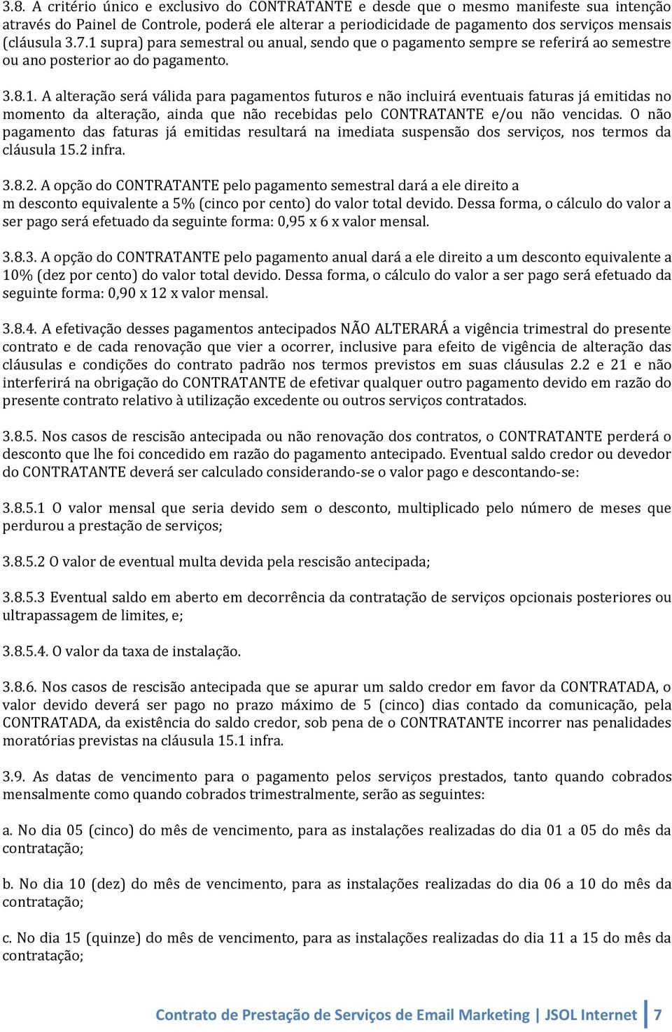 O não pagamento das faturas já emitidas resultará na imediata suspensão dos serviços, nos termos da cláusula 15.2 