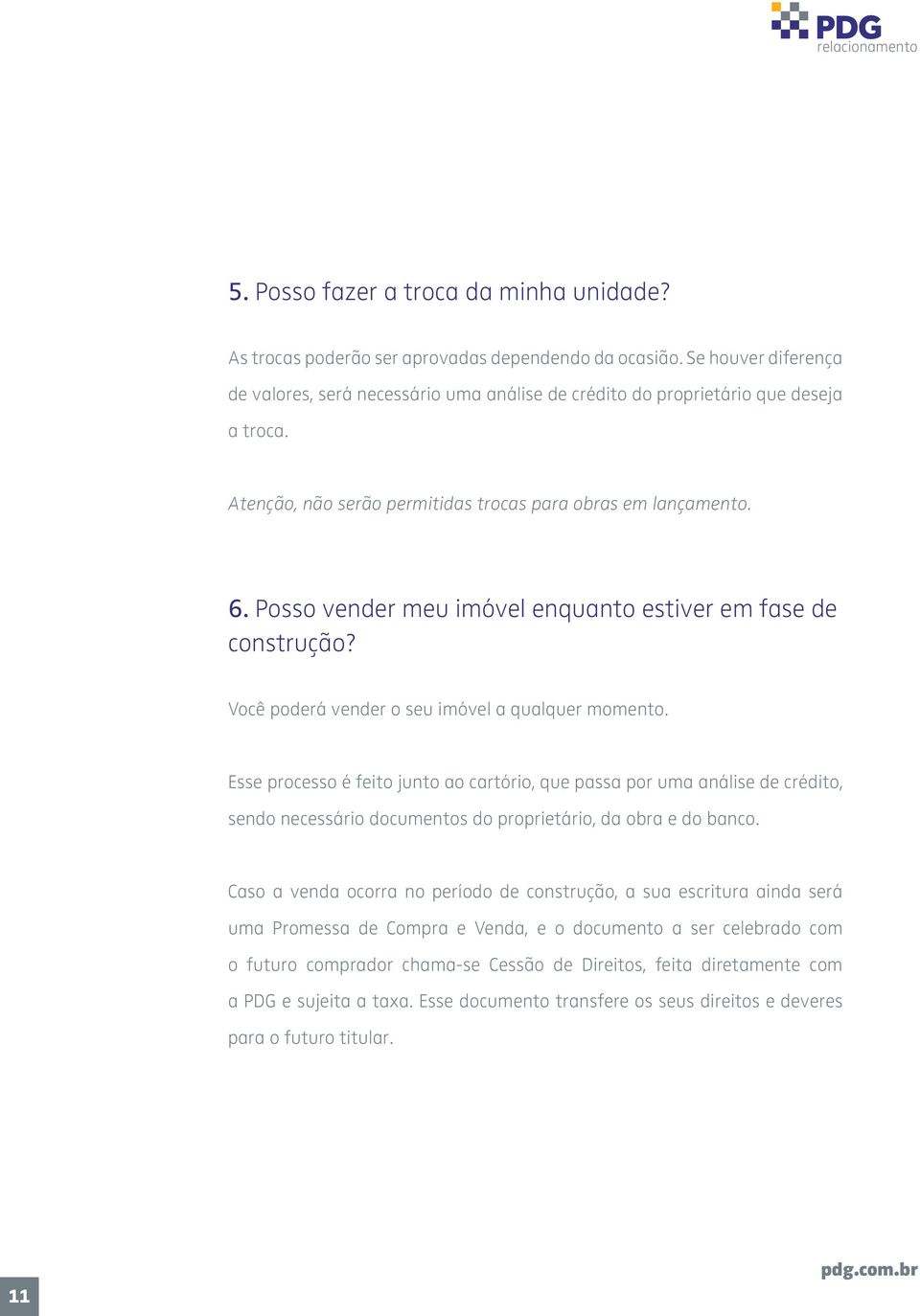 Posso vender meu imóvel enquanto estiver em fase de construção? Você poderá vender o seu imóvel a qualquer momento.