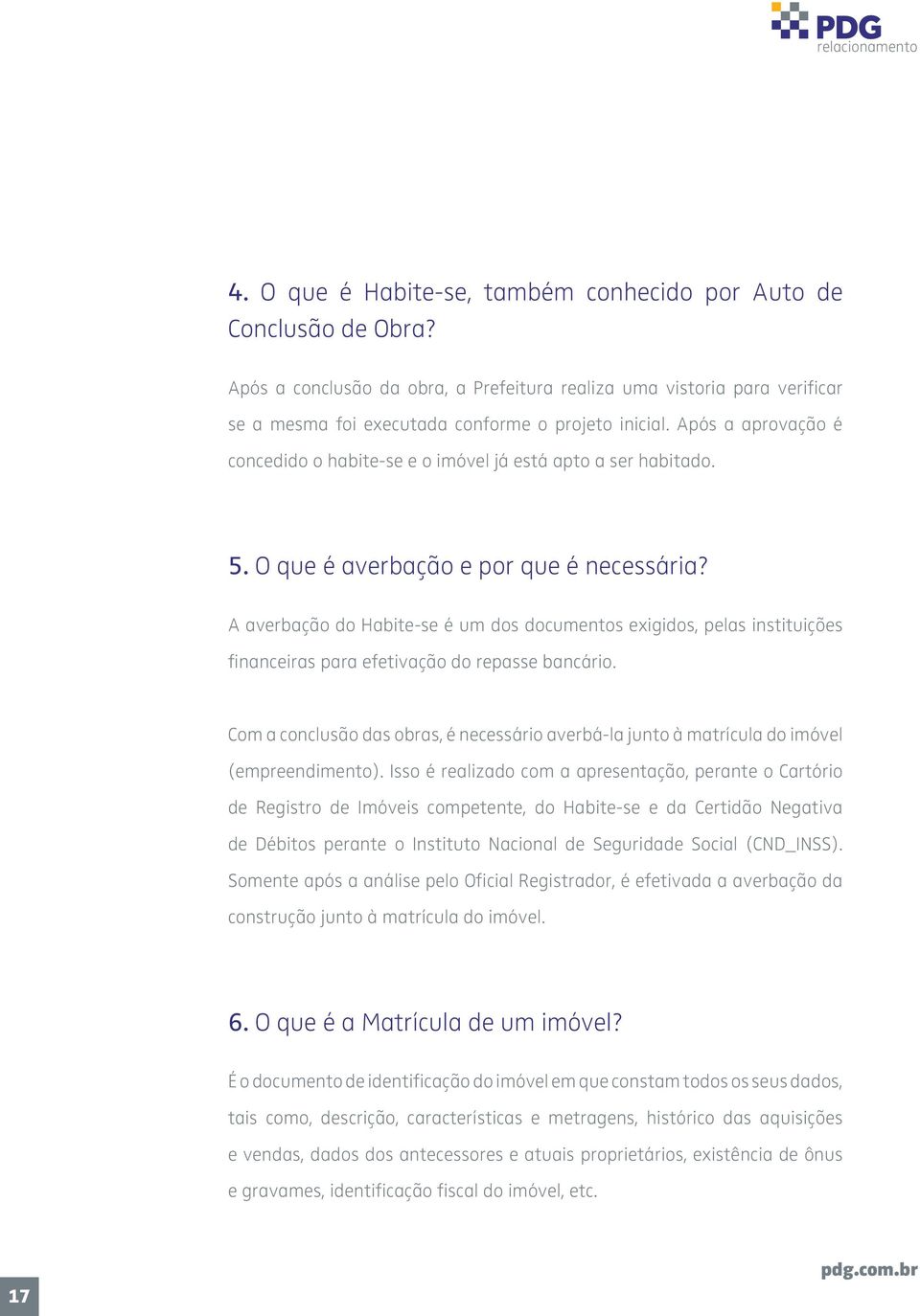 A averbação do Habite-se é um dos documentos exigidos, pelas instituições financeiras para efetivação do repasse bancário.