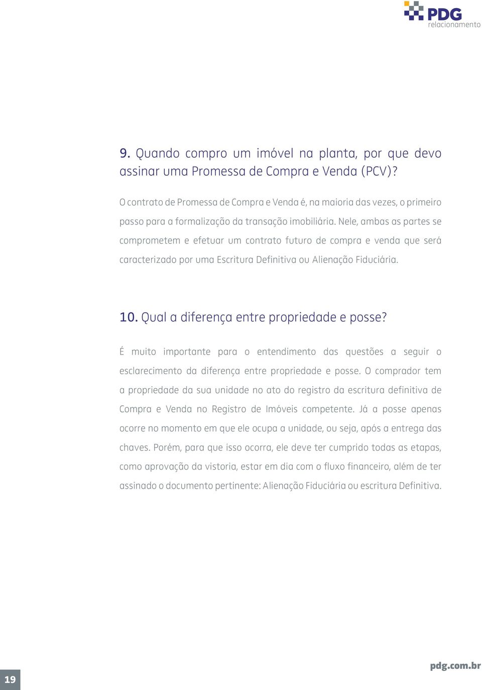 Nele, ambas as partes se comprometem e efetuar um contrato futuro de compra e venda que será caracterizado por uma Escritura Definitiva ou Alienação Fiduciária. 10.