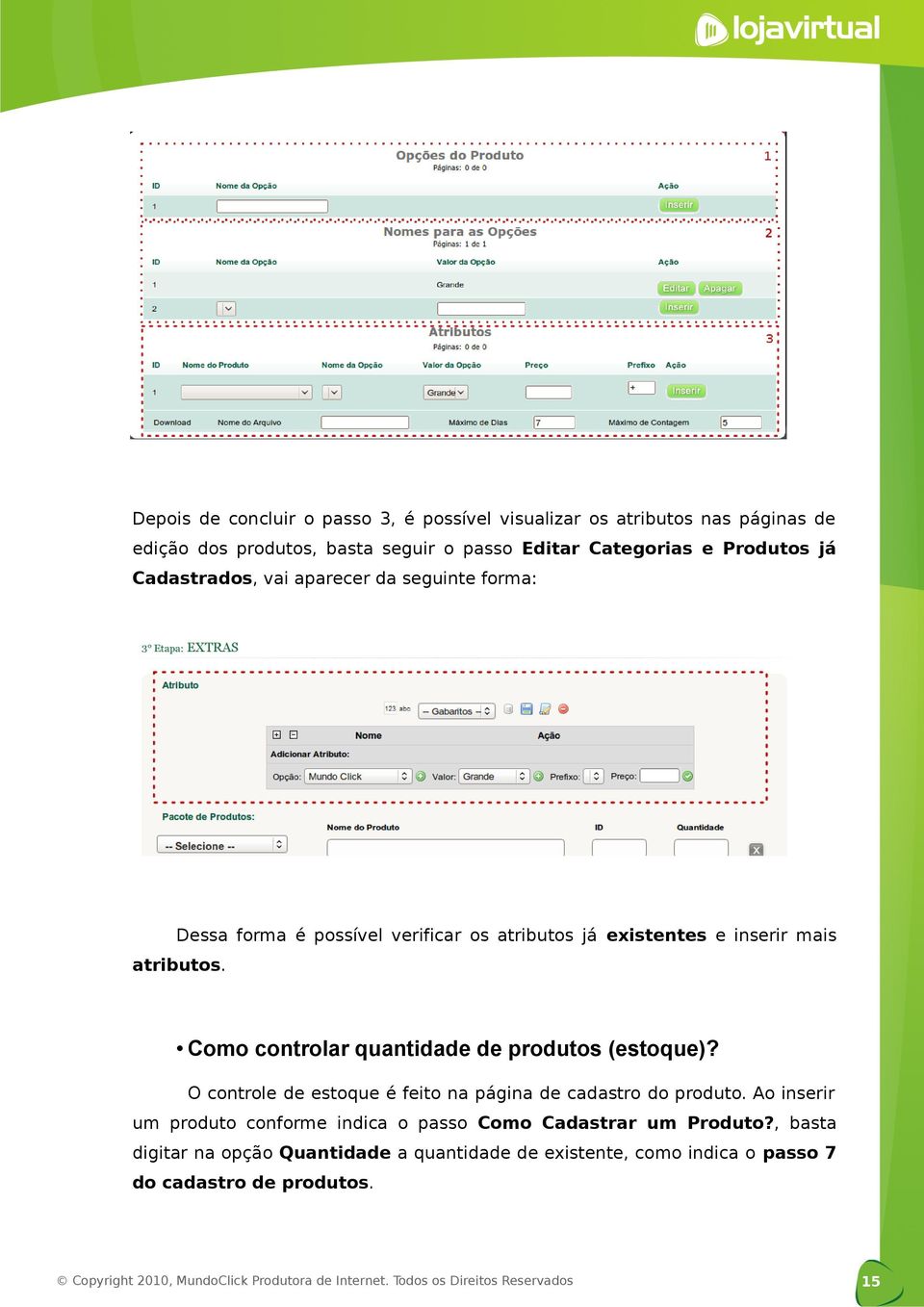 Como controlar quantidade de produtos (estoque)? O controle de estoque é feito na página de cadastro do produto.