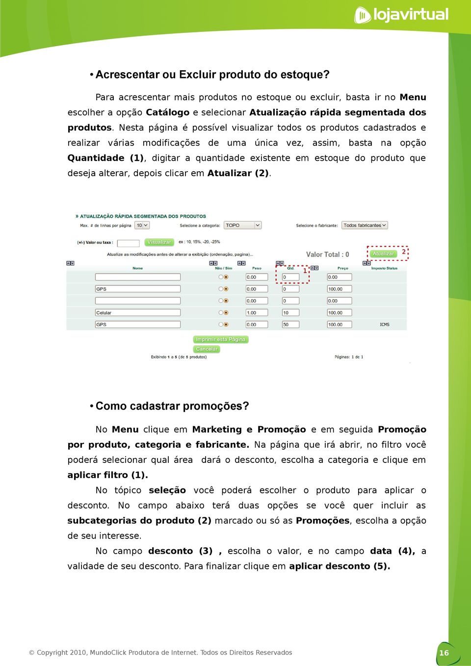 produto que deseja alterar, depois clicar em Atualizar (2). Como cadastrar promoções? No Menu clique em Marketing e Promoção e em seguida Promoção por produto, categoria e fabricante.