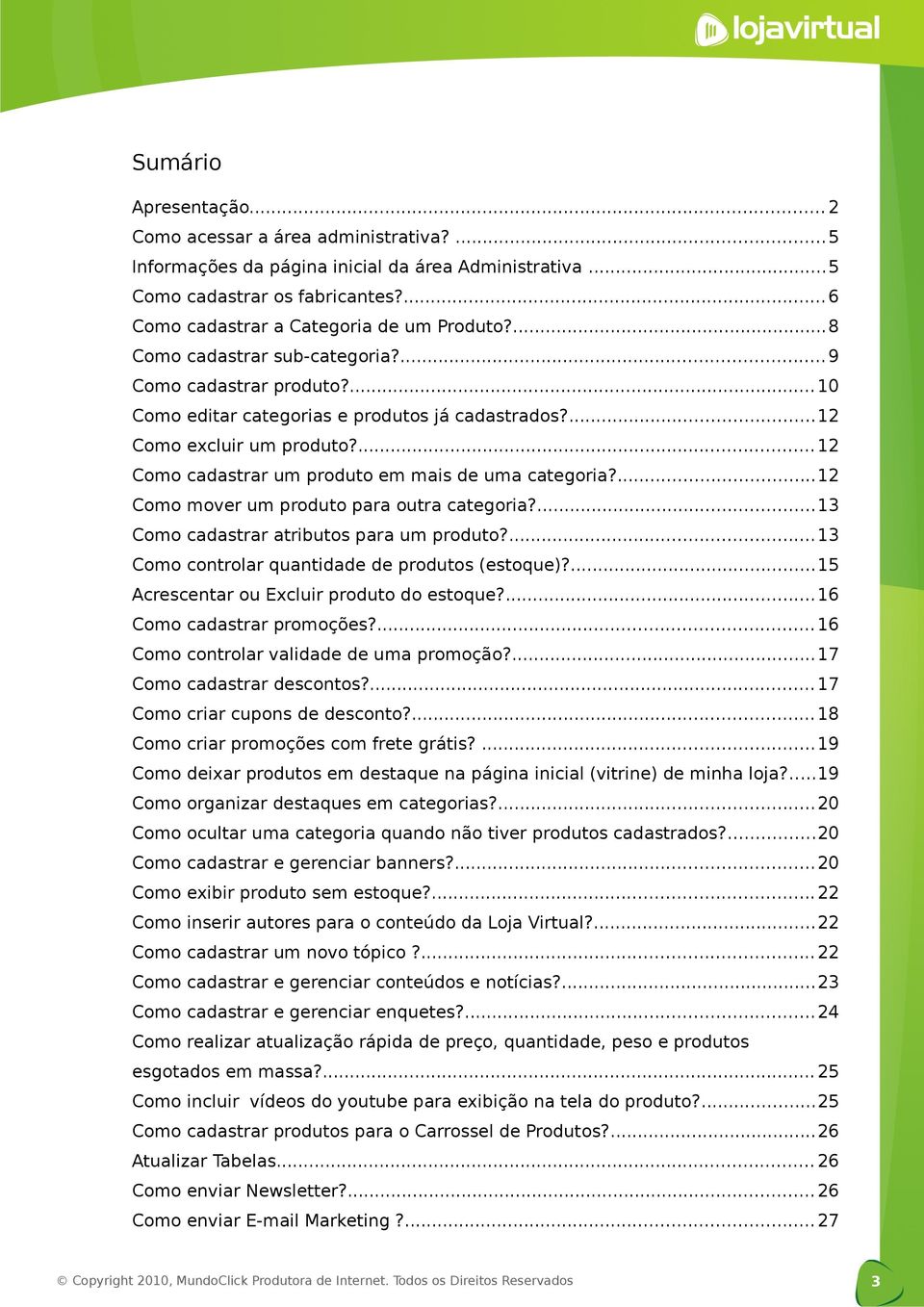 ... 12 Como cadastrar um produto em mais de uma categoria?...12 Como mover um produto para outra categoria?...13 Como cadastrar atributos para um produto?