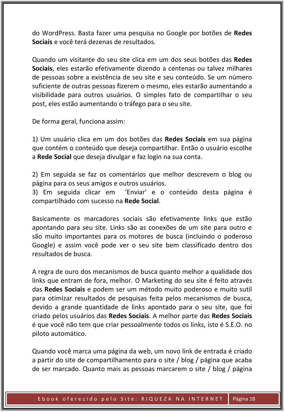 Se um número suficiente de outras pessoas fizerem o mesmo, eles estarão aumentando a visibilidade para outros usuários.