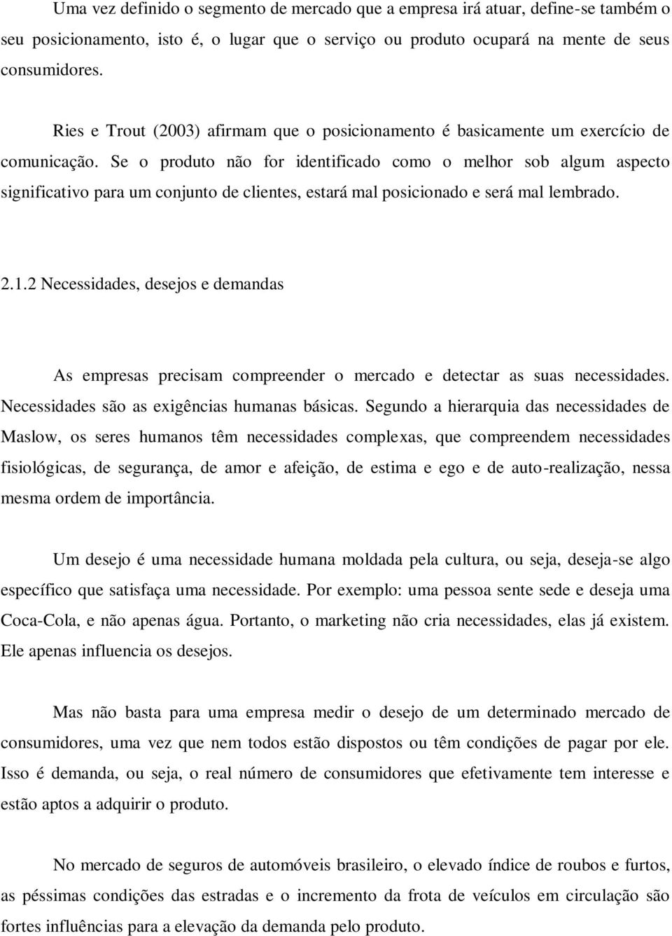 Se o produto não for identificado como o melhor sob algum aspecto significativo para um conjunto de clientes, estará mal posicionado e será mal lembrado. 2.1.