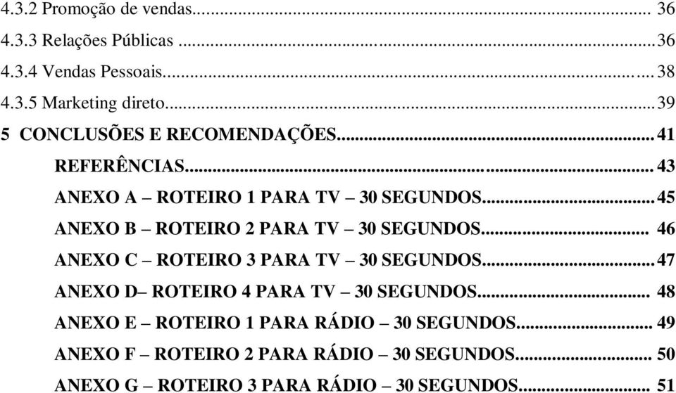 .. 45 ANEXO B ROTEIRO 2 PARA TV 30 SEGUNDOS... 46 ANEXO C ROTEIRO 3 PARA TV 30 SEGUNDOS.