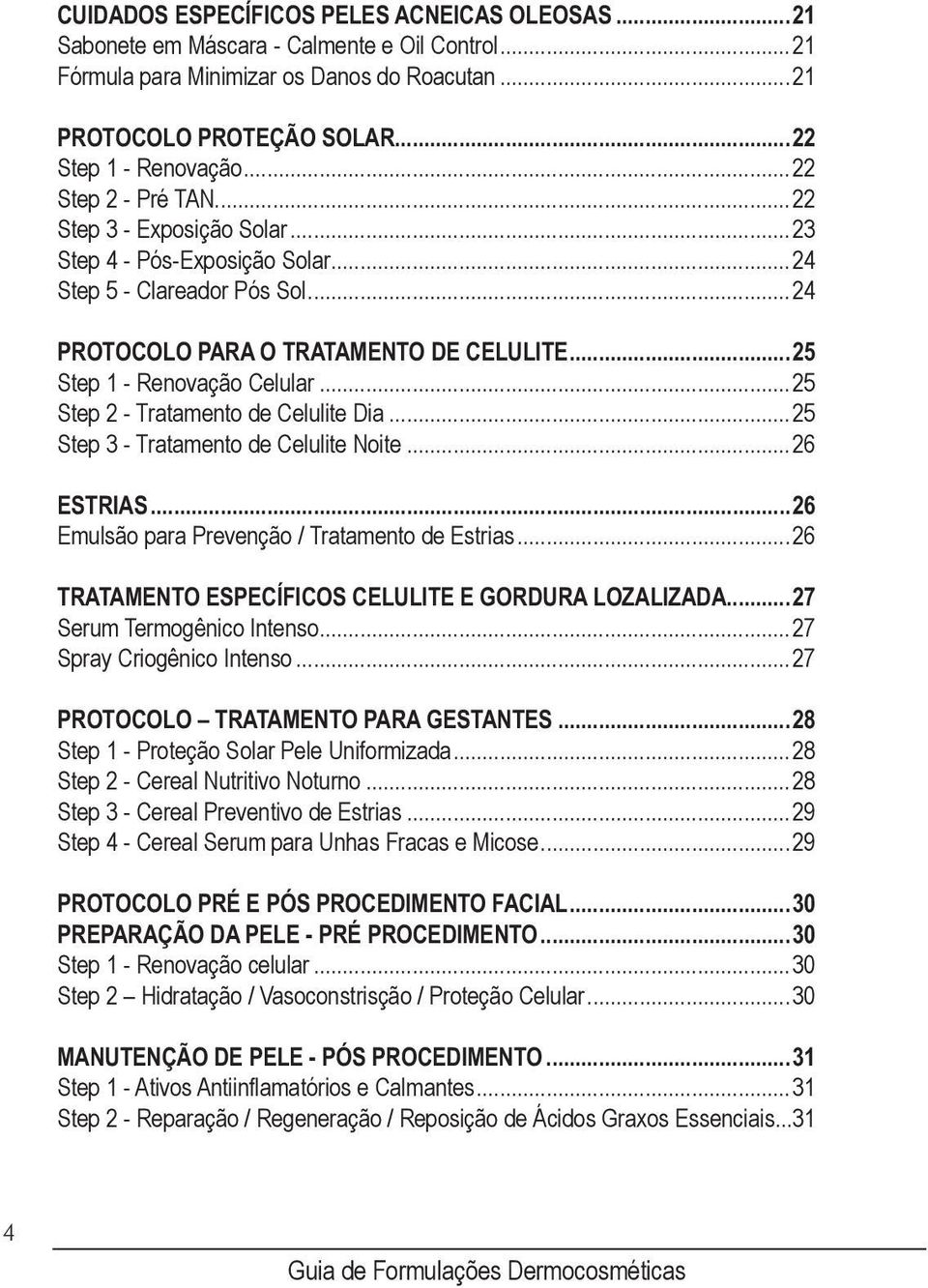 ..25 Step 2 - Tratamento de Celulite Dia...25 Step 3 - Tratamento de Celulite Noite...26 ESTRIAS...26 Emulsão para Prevenção / Tratamento de Estrias.