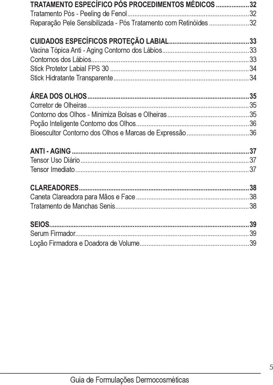 ..35 Contorno dos Olhos - Minimiza Bolsas e Olheiras...35 Poção Inteligente Contorno dos Olhos...36 Bioescultor Contorno dos Olhos e Marcas de Expressão...36 ANTI - AGING...37 Tensor Uso Diário.