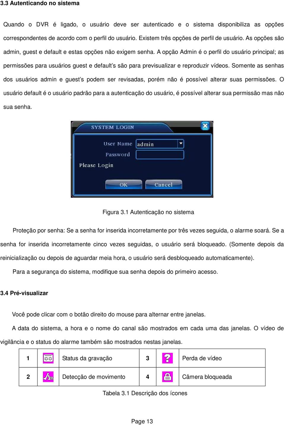 A opção Admin é o perfil do usuário principal; as permissões para usuários guest e default s são para previsualizar e reproduzir vídeos.