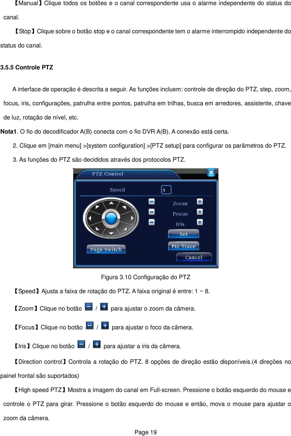 As funções incluem: controle de direção do PTZ, step, zoom, focus, iris, configurações, patrulha entre pontos, patrulha em trilhas, busca em arredores, assistente, chave de luz, rotação de nível, etc.