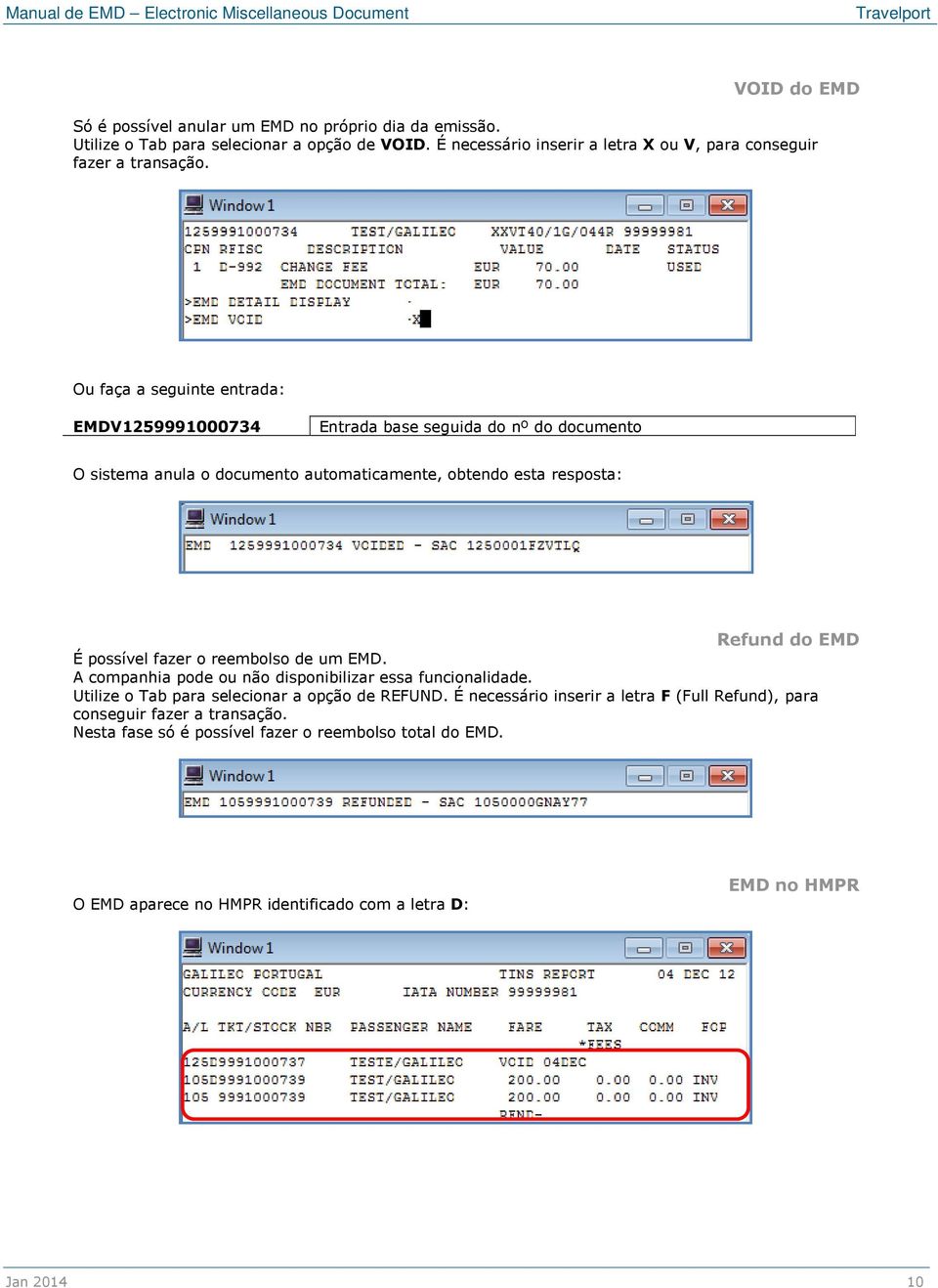 Ou faça a seguinte entrada: EMDV1259991000734 Entrada base seguida do nº do documento O sistema anula o documento automaticamente, obtendo esta resposta: Refund do EMD É