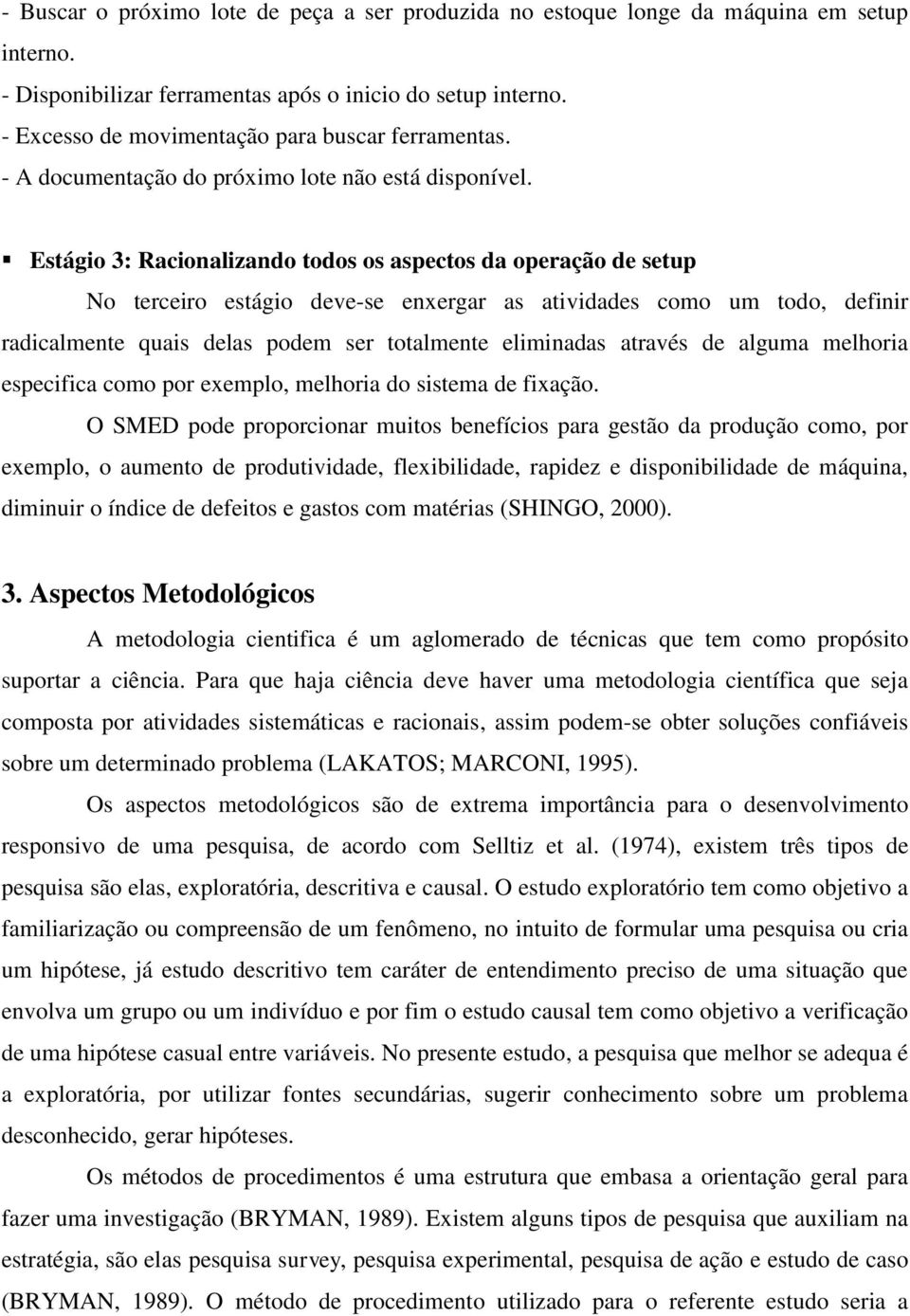 Estágio 3: Racionalizando todos os aspectos da operação de setup No terceiro estágio deve-se enxergar as atividades como um todo, definir radicalmente quais delas podem ser totalmente eliminadas