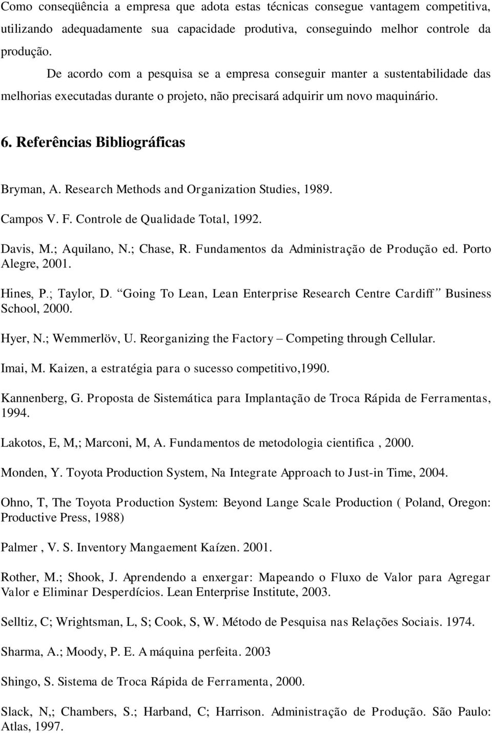 Referências Bibliográficas Bryman, A. Research Methods and Organization Studies, 1989. Campos V. F. Controle de Qualidade Total, 1992. Davis, M.; Aquilano, N.; Chase, R.