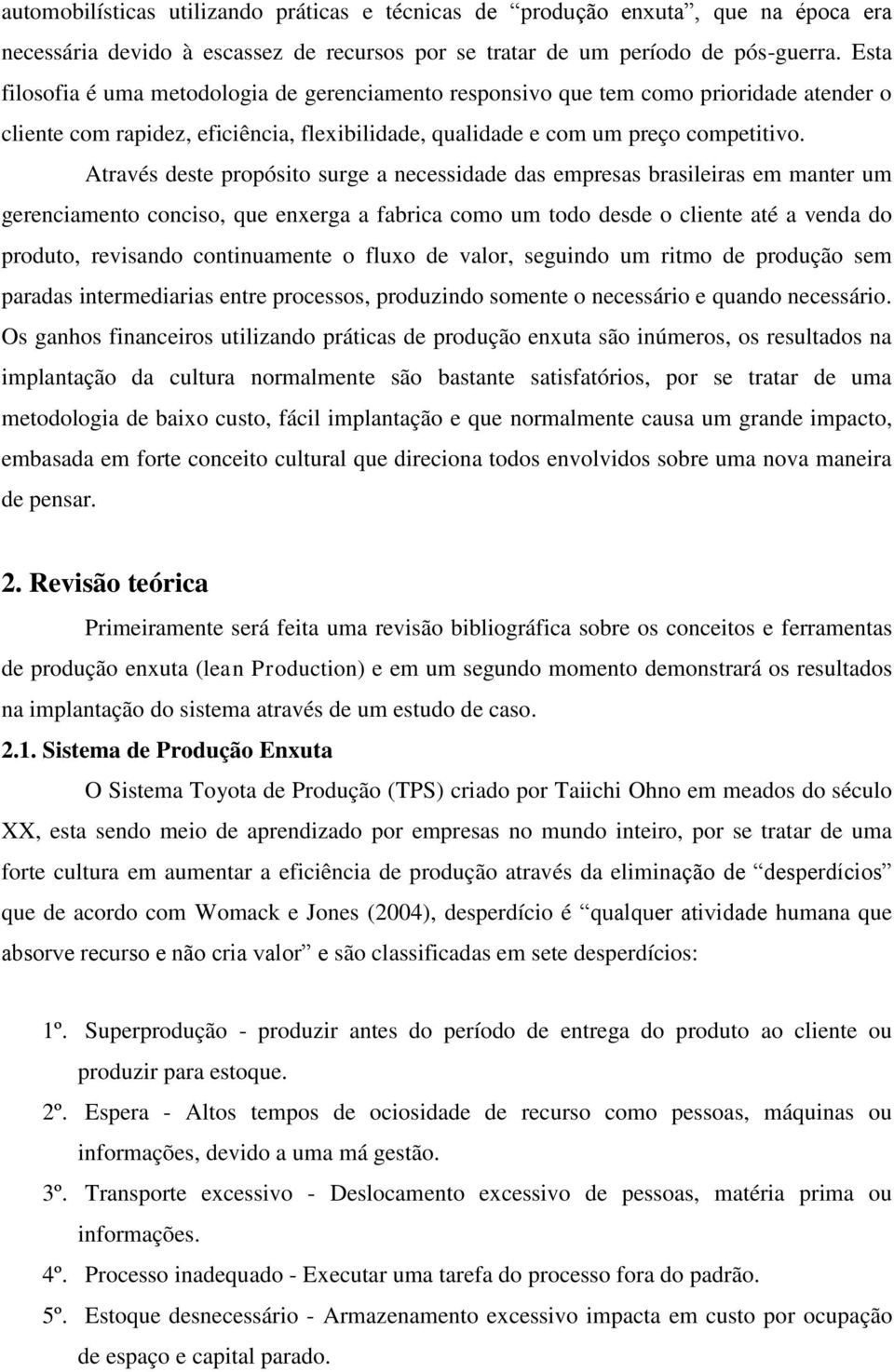 Através deste propósito surge a necessidade das empresas brasileiras em manter um gerenciamento conciso, que enxerga a fabrica como um todo desde o cliente até a venda do produto, revisando