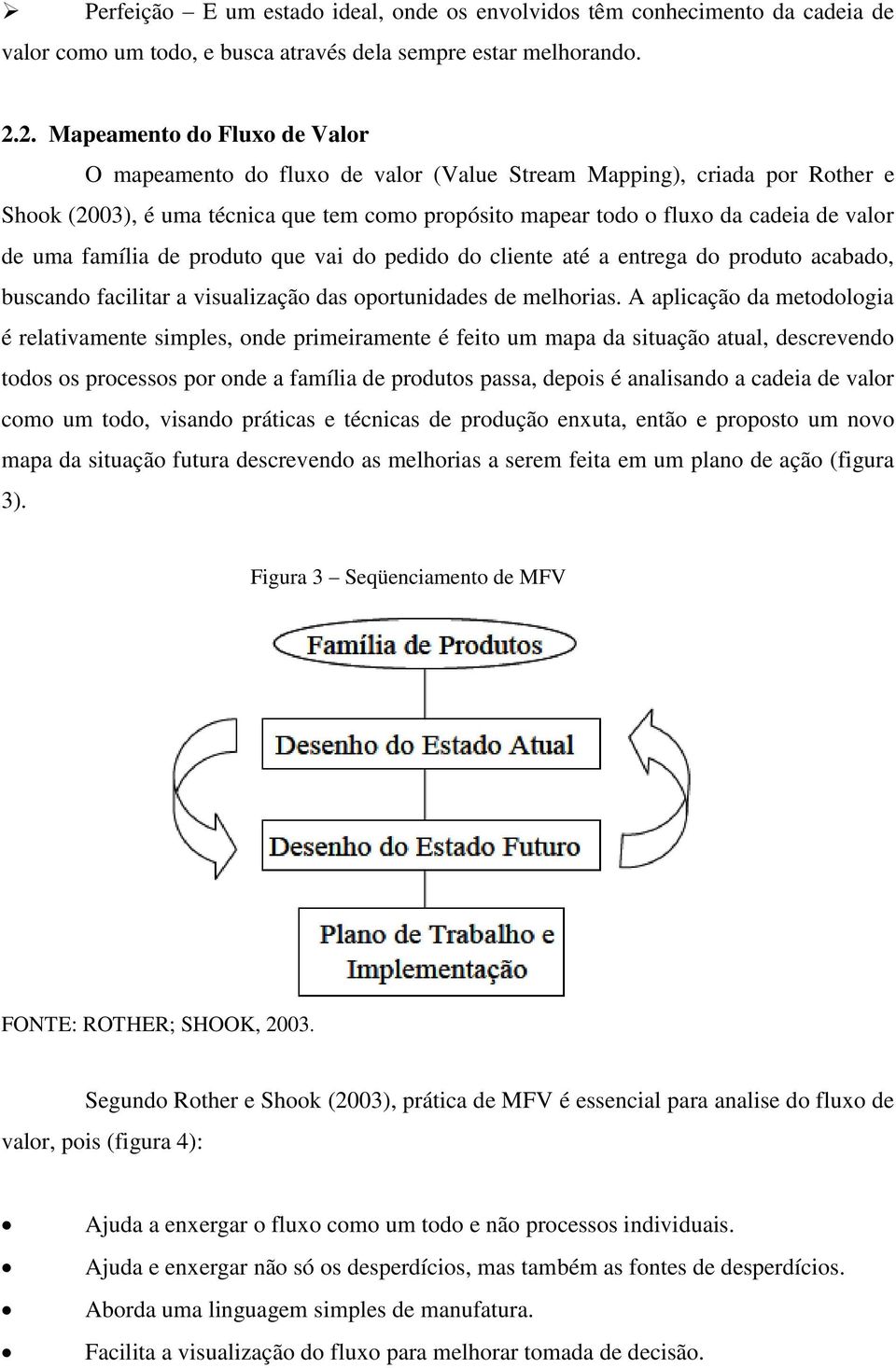 uma família de produto que vai do pedido do cliente até a entrega do produto acabado, buscando facilitar a visualização das oportunidades de melhorias.