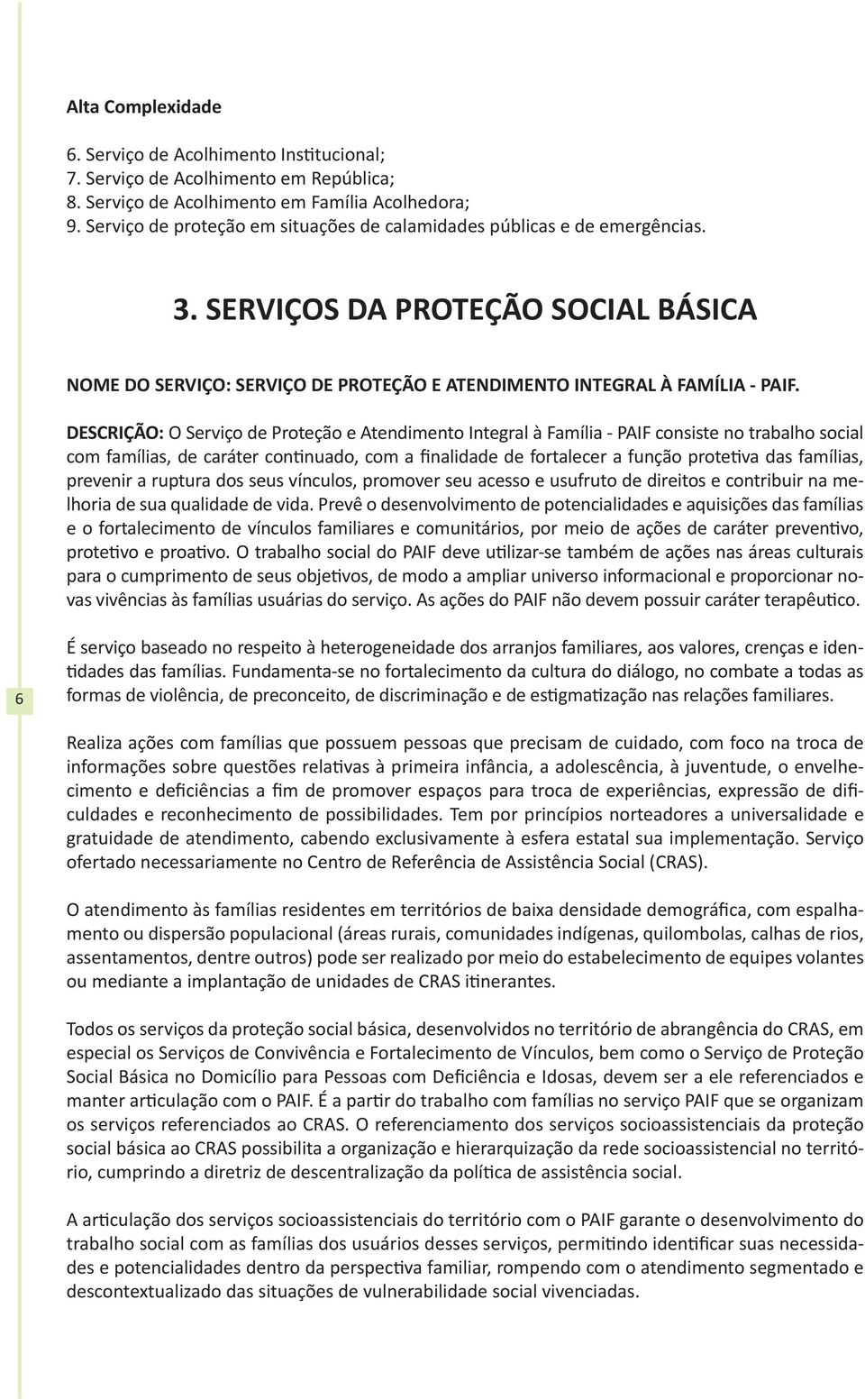 DESCRIÇÃO: O Serviço de Proteção e Atendimento Integral à Família - PAIF consiste no trabalho social com famílias, de caráter continuado, com a finalidade de fortalecer a função protetiva das