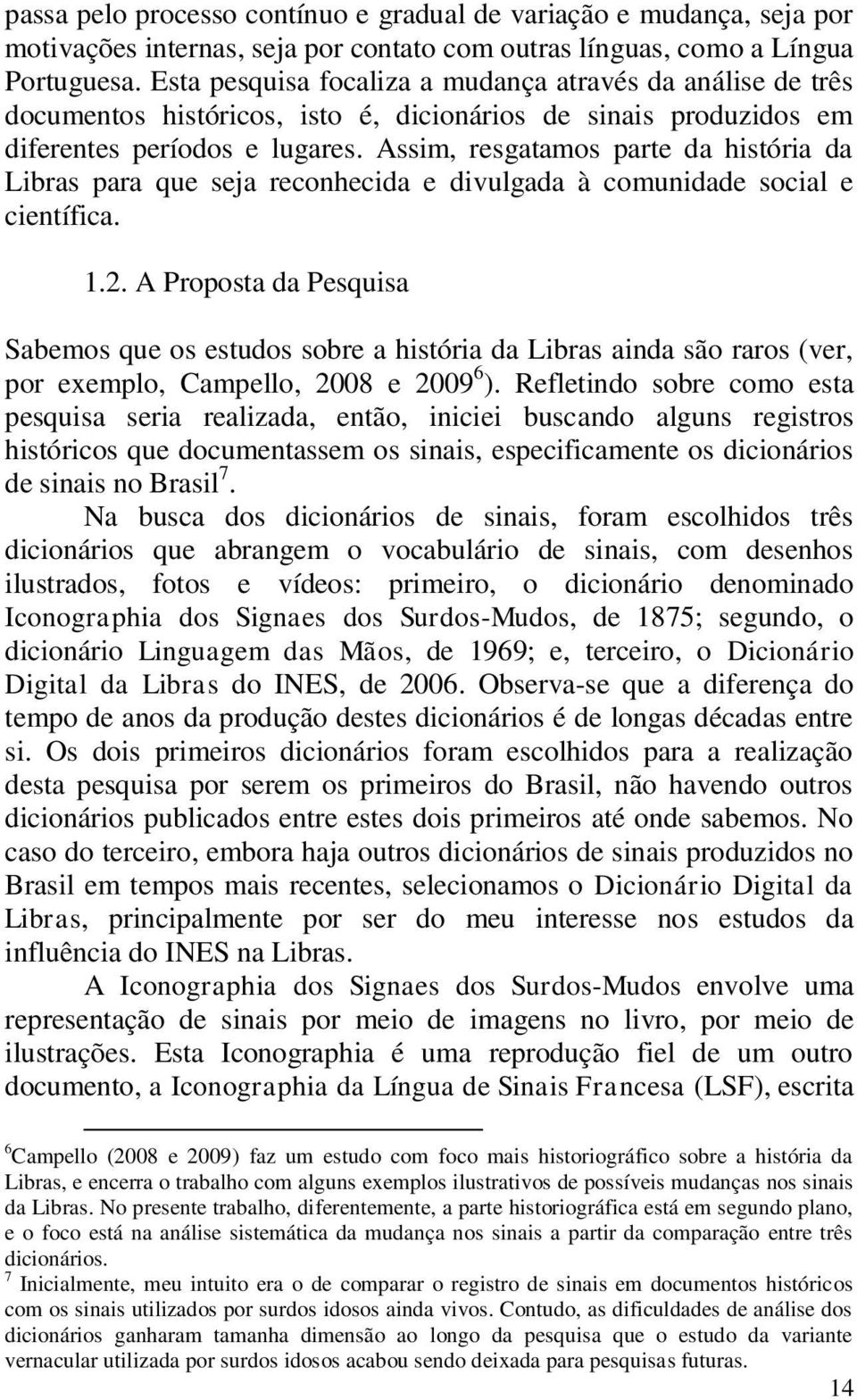 Assim, resgatamos parte da história da Libras para que seja reconhecida e divulgada à comunidade social e científica. 1.2.